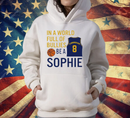 Sophie Cunningham  In A World Full Of Bullies Be A Sophie T-Shirt